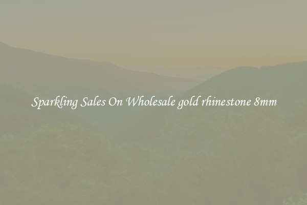 Sparkling Sales On Wholesale gold rhinestone 8mm