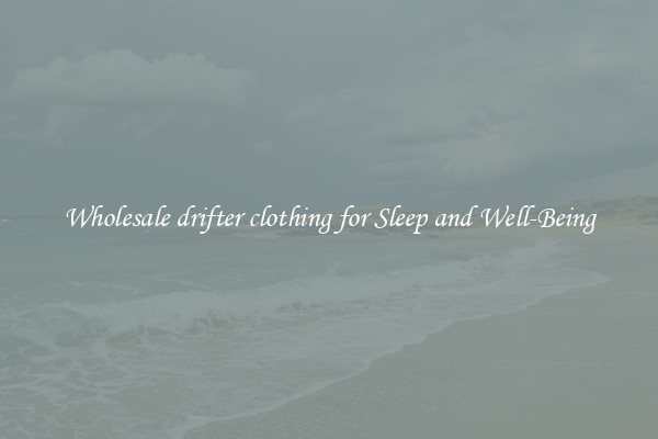 Wholesale drifter clothing for Sleep and Well-Being