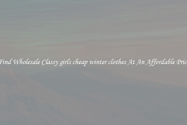 Find Wholesale Classy girls cheap winter clothes At An Affordable Price