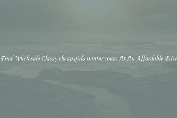 Find Wholesale Classy cheap girls winter coats At An Affordable Price