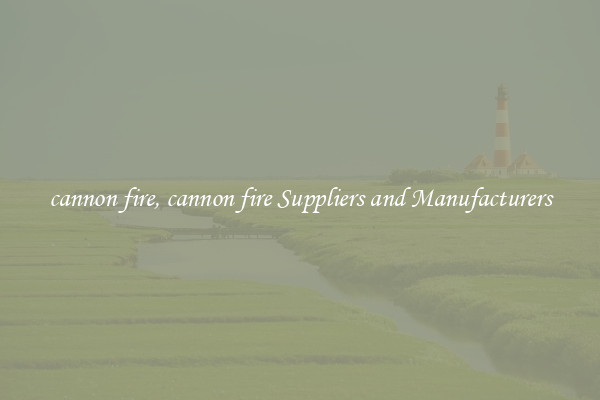 cannon fire, cannon fire Suppliers and Manufacturers