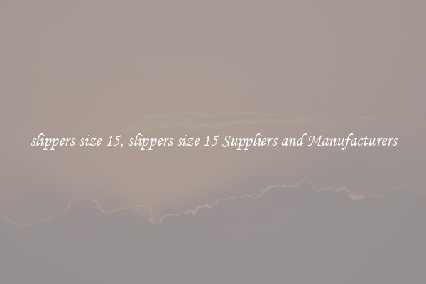 slippers size 15, slippers size 15 Suppliers and Manufacturers