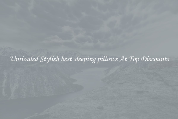 Unrivaled Stylish best sleeping pillows At Top Discounts