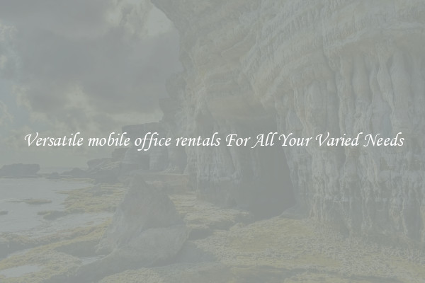 Versatile mobile office rentals For All Your Varied Needs