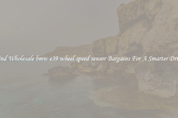 Find Wholesale bmw e39 wheel speed sensor Bargains For A Smarter Drive