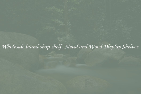 Wholesale brand shop shelf, Metal and Wood Display Shelves 