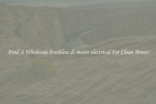 Find A Wholesale brushless dc motor electrical For Clean Power