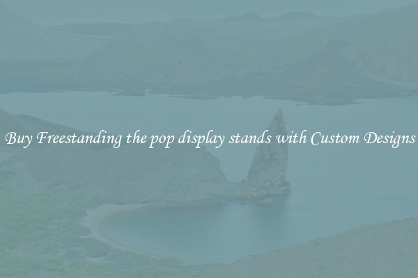 Buy Freestanding the pop display stands with Custom Designs