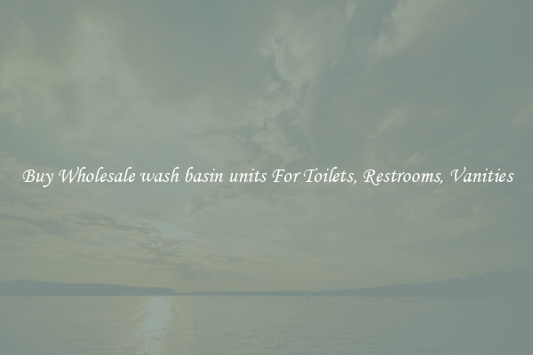 Buy Wholesale wash basin units For Toilets, Restrooms, Vanities