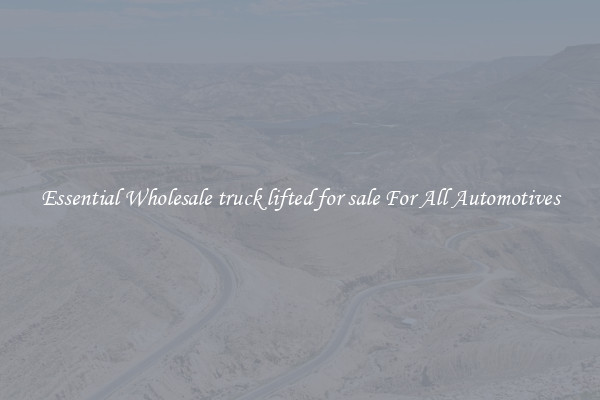 Essential Wholesale truck lifted for sale For All Automotives