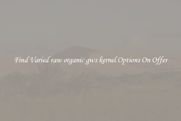 Find Varied raw organic gws kernel Options On Offer