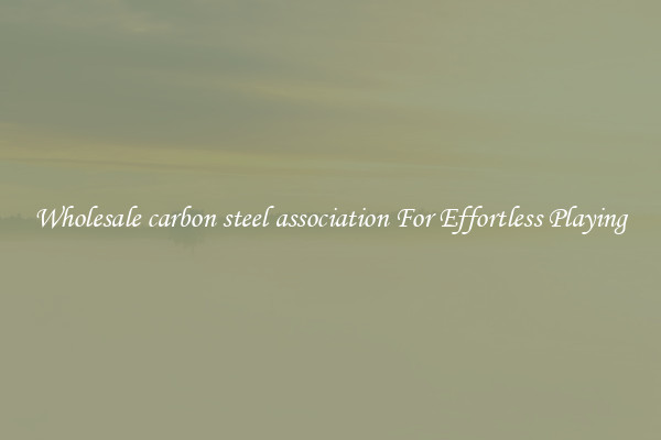 Wholesale carbon steel association For Effortless Playing