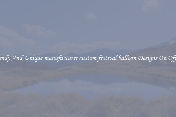 Trendy And Unique manufacturer custom festival balloon Designs On Offers
