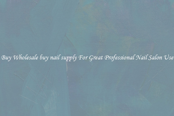 Buy Wholesale buy nail supply For Great Professional Nail Salon Use