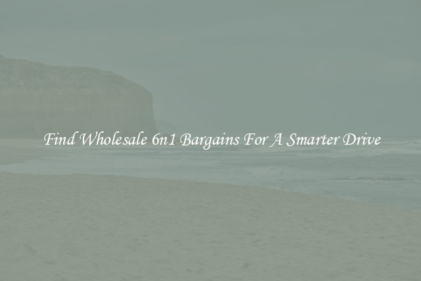 Find Wholesale 6n1 Bargains For A Smarter Drive