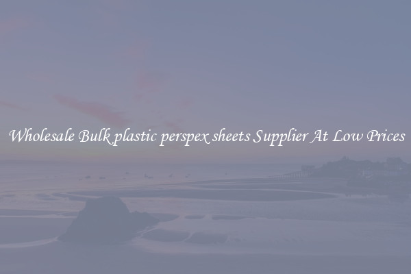 Wholesale Bulk plastic perspex sheets Supplier At Low Prices