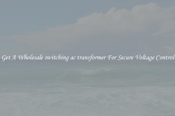 Get A Wholesale switching ac transformer For Secure Voltage Control