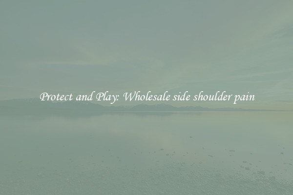 Protect and Play: Wholesale side shoulder pain