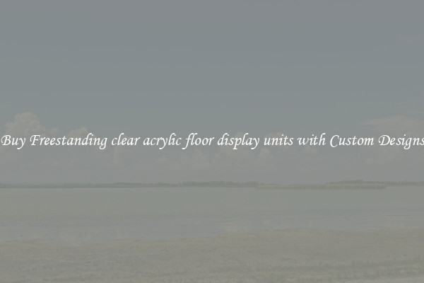 Buy Freestanding clear acrylic floor display units with Custom Designs