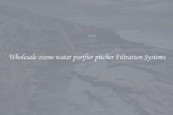 Wholesale ozone water purifier pitcher Filtration Systems