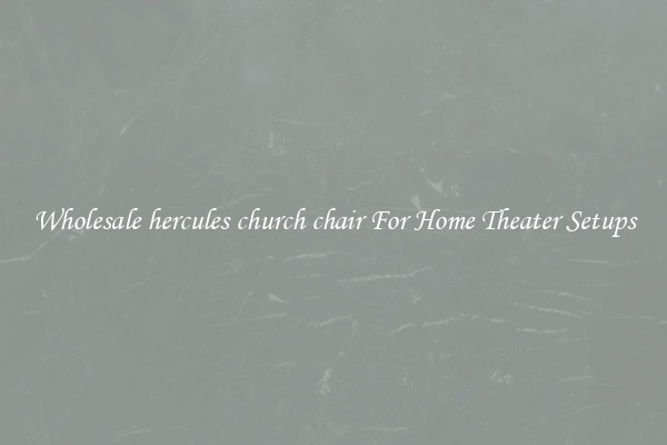 Wholesale hercules church chair For Home Theater Setups