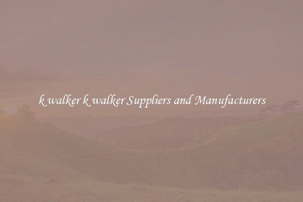 k walker k walker Suppliers and Manufacturers