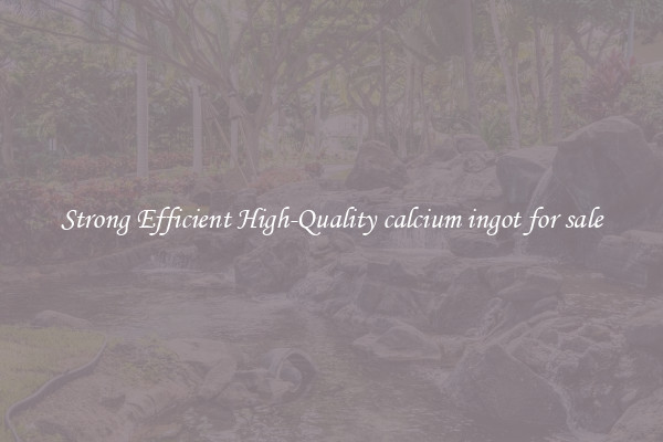 Strong Efficient High-Quality calcium ingot for sale