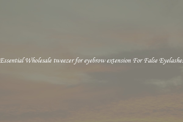 Essential Wholesale tweezer for eyebrow extension For False Eyelashes