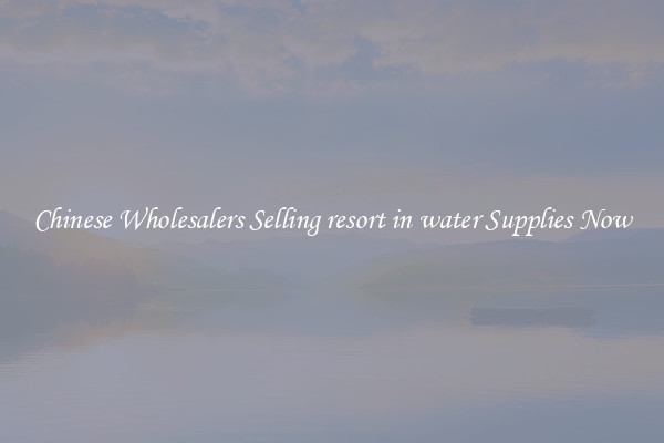 Chinese Wholesalers Selling resort in water Supplies Now