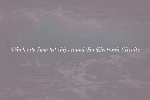Wholesale 5mm led chips round For Electronic Circuits