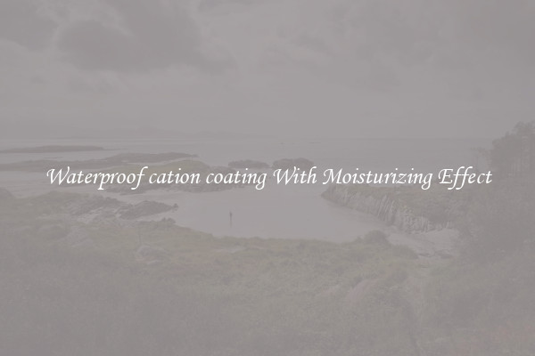 Waterproof cation coating With Moisturizing Effect