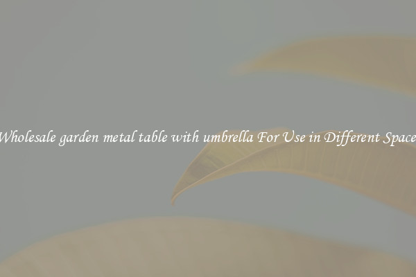 Wholesale garden metal table with umbrella For Use in Different Spaces