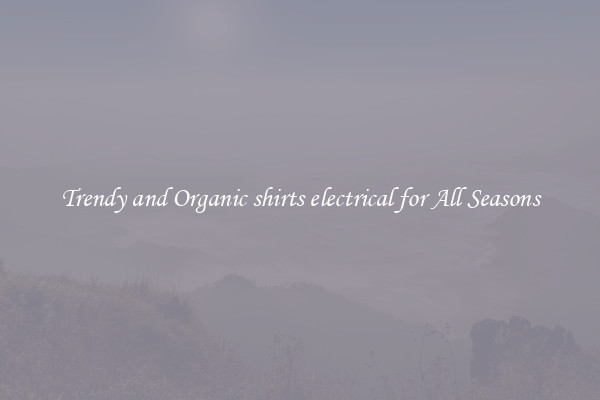 Trendy and Organic shirts electrical for All Seasons
