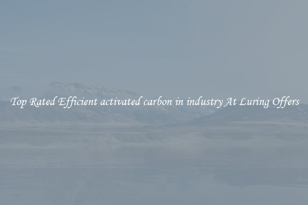 Top Rated Efficient activated carbon in industry At Luring Offers