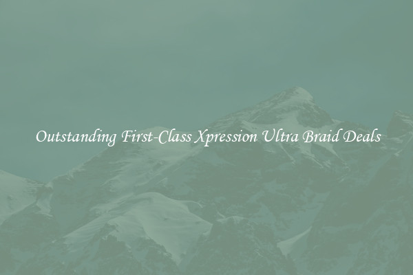 Outstanding First-Class Xpression Ultra Braid Deals