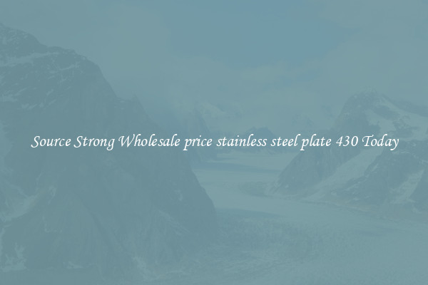 Source Strong Wholesale price stainless steel plate 430 Today