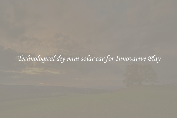 Technological diy mini solar car for Innovative Play