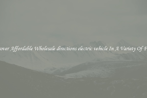 Discover Affordable Wholesale directions electric vehicle In A Variety Of Forms