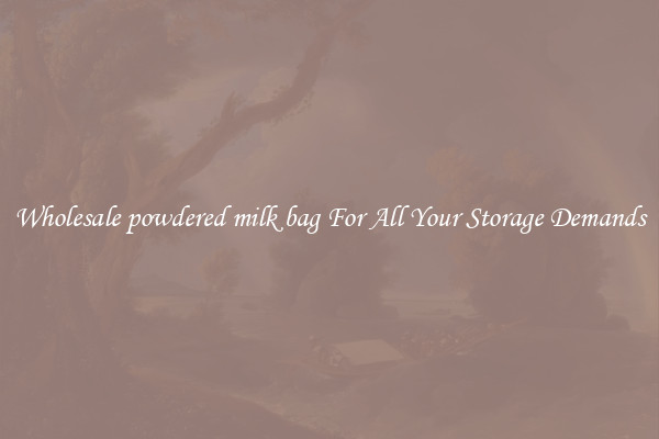 Wholesale powdered milk bag For All Your Storage Demands