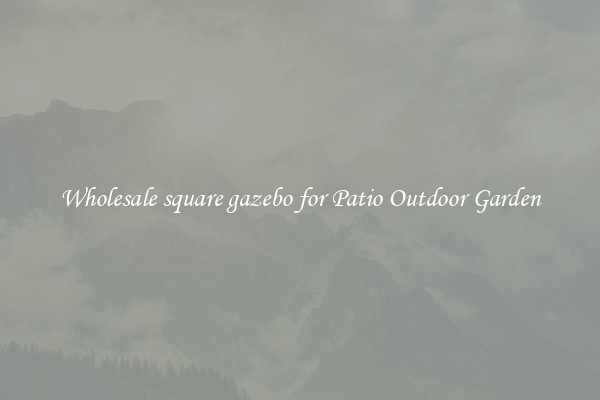 Wholesale square gazebo for Patio Outdoor Garden