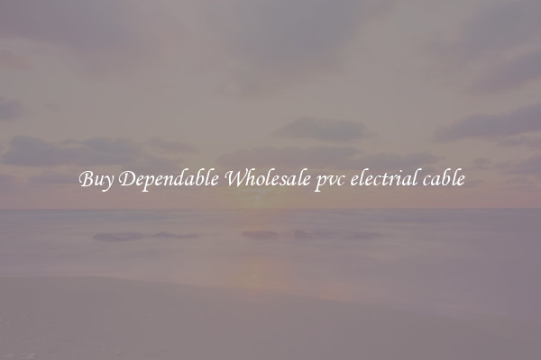 Buy Dependable Wholesale pvc electrial cable
