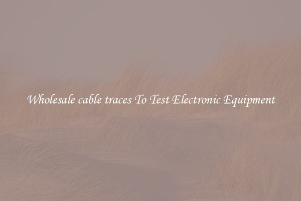 Wholesale cable traces To Test Electronic Equipment