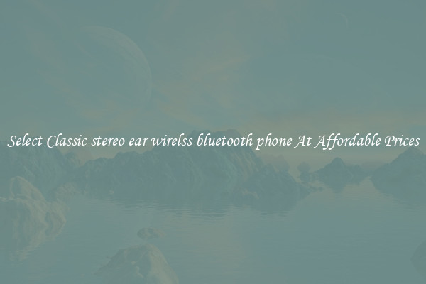 Select Classic stereo ear wirelss bluetooth phone At Affordable Prices