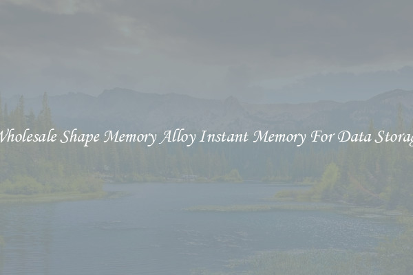 Wholesale Shape Memory Alloy Instant Memory For Data Storage