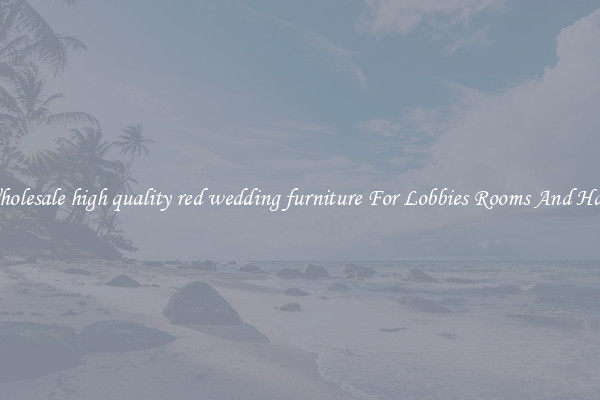 Wholesale high quality red wedding furniture For Lobbies Rooms And Halls