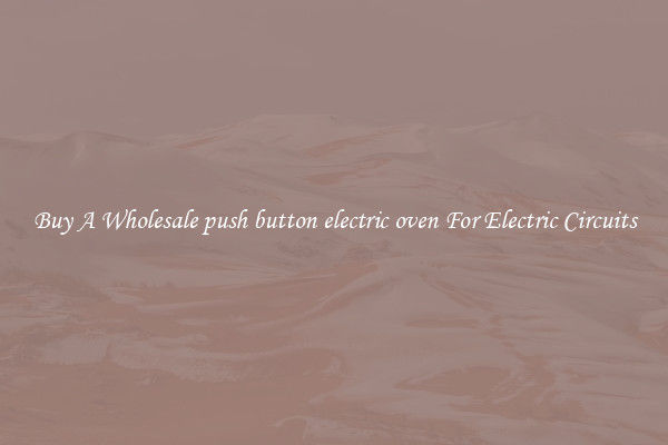 Buy A Wholesale push button electric oven For Electric Circuits