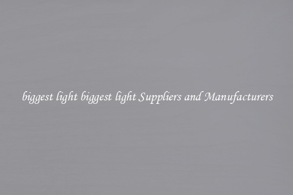biggest light biggest light Suppliers and Manufacturers