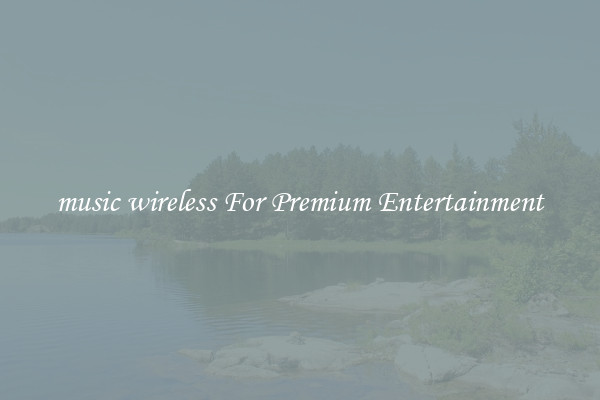 music wireless For Premium Entertainment