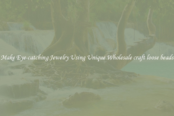 Make Eye-catching Jewelry Using Unique Wholesale craft loose beads