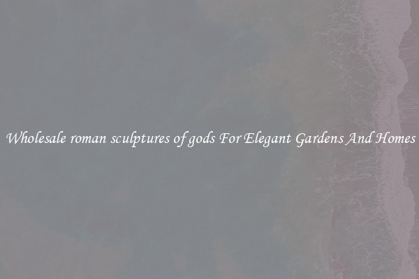 Wholesale roman sculptures of gods For Elegant Gardens And Homes
